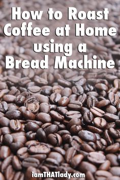 coffee beans with text overlay how to roast coffee at home using a bread machine