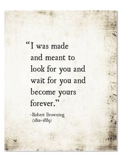 robert browning quote on old paper with the words i was made and meant to look for you