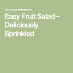 the words easy fruit salad deliciously sprinkled in white on a green background