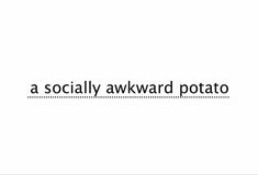 a black and white photo with the words'a socially awkward potato '