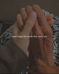 an older person holding their hands with the words never forget the hands that raised you