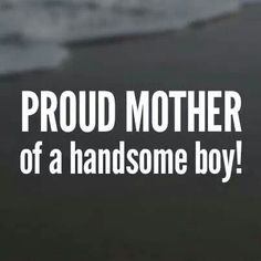 the words proud mother of a handsome boy