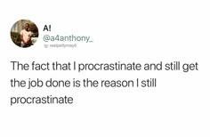 a tweet with the caption that reads, the fact that i procrastinate and still get the job done is the reason i still procrasinate