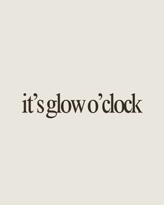 the words it's glow o'clock written in black on a white background