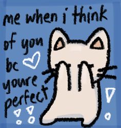 a drawing of a cat with the words me when i think of you be your perfect