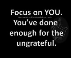 a black and white photo with the words focus on you you've done enough for the ungrateful