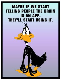 a cartoon duck with an angry look on it's face and the caption says, maybe if we start telling people the brain is an app, they'll start using it