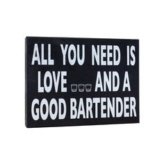 a black and white sign that says all you need is love and a good bartender