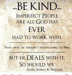 a quote on the side of a wall that says, be kind imperfect people are all god has ever had to work with