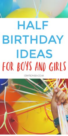 a person holding balloons with the words half birthday ideas for boys and girls