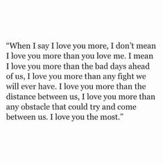 an image with the words, when i say love you more, i don't mean