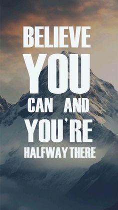 a mountain with the words believe you can and you're halfway there