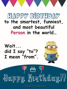 a birthday card with a minion saying happy birthday to the smartest, funniest and most beautiful person in the world