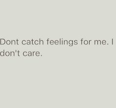 the text reads, don't catch feelings for me i don't care