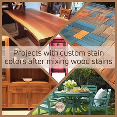 several pictures of different wood staining colors and furniture in the same photo, with text that reads projects with custom stain colors after mixing wood stains