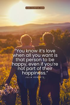 two people walking through a field with the quote you know it's love when all you want is that person to be happy, even if youre not part of their happiness