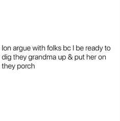 the text reads, don't ignore with folks i be ready to dig they grandma up & put her on their porch