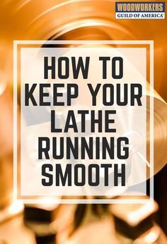 the words how to keep your lathe running smooth in front of a gold background