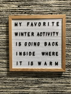 a sign that reads, my favorite winter activity is going back inside where it is warm