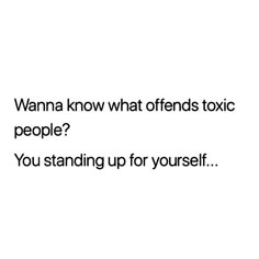 a white background with the words wanna know what offends toxic people? you standing up for yourself