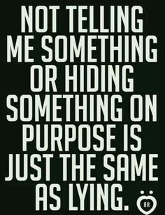 a black and white quote with the words not telling me something or hiding something on purpose is just the same as lying