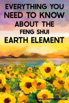 sunflowers with the words everything you need to know about the feng shu earth element