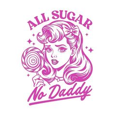 a girl with long hair holding a lollipop in her hand and the words all sugar no daddy on it