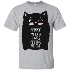 Sorry I'm Late I Was Petting My Cat T-Shirt-FreakyPet Sign Sayings, Cat Tee Shirts, Fun Shirt, Cat Woman Costume, Cat Sweatshirt, Cat Tee, Cat Stuff, Cat T Shirt, Dog Owner