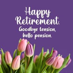 a bouquet of pink tulips with the words happy retirement goodbye tension, hello pension