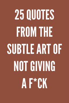 the words 25 quotes from the subtle art of not giving a f c k on a brown background