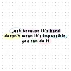 a quote that says, just because it's hard doesn't mean it is impossible