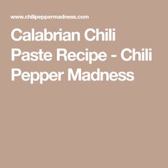 the words, calabrian chili paste recipe - chili pepper madness on a brown background