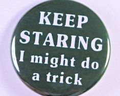 a button that says keep staring i might do a trick