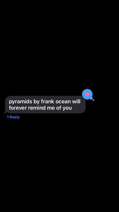 the text on the phone says, pyramids by frank ocean will forever remind me of you