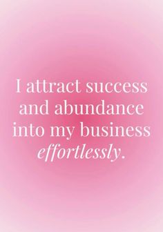 a pink background with the words, attract success and abundance into my business effort