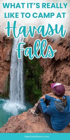 a woman sitting on top of a cliff next to a waterfall with text overlay that reads what it's really like to camp at havasu falls