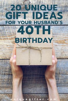 someone holding a gift box with the words, 20 unique gift ideas for your husband's forty birthday