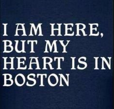 i am here, but my heart is in boston