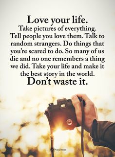 someone holding up a camera with the words, love your life take pictures of everything tell people you love them talk to random strangers do things that