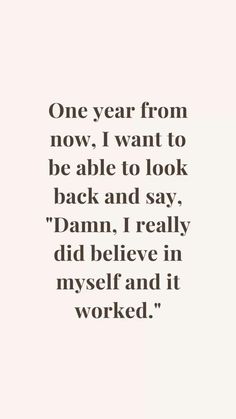 a quote that reads one year from now i want to be able to look back and say