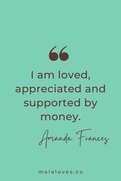 the quote i am loved, appreciated and supported by money amanda frances