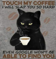 a black cat holding a coffee cup with the words touch my coffee i will slap you so hard even google won't be able to find you