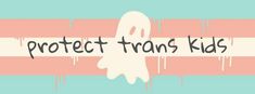 a ghost with the words protect transs kids