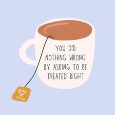 a coffee cup with a tag on it saying, you did nothing wrong by asking to be treated right