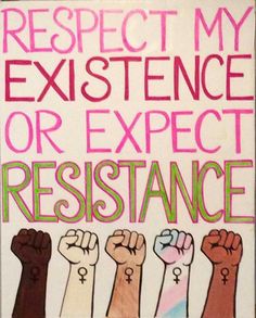 a sign that says respect my existence or expect resistance with many raised fists