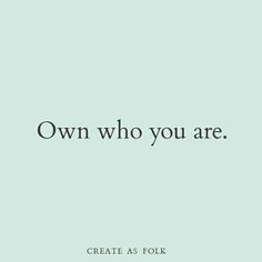 the words own who you are, create as folk