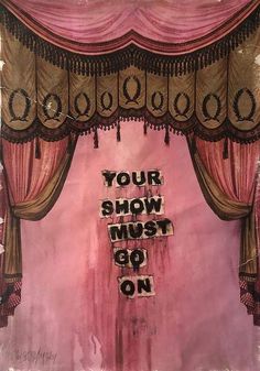 Your Show Must Go On art print by Soozy Lipsey | Enter Gallery Studera Motivation, Show Must Go On, Schmidt, Pretty Words, Art Paint, Pretty Quotes, The Words, Wall Collage, Go On