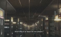 an empty hallway with the words wish they'd at least let me dream