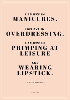 a quote that reads, i believe in manicures overdressing i believe in primping at leisure and wearing lipstick