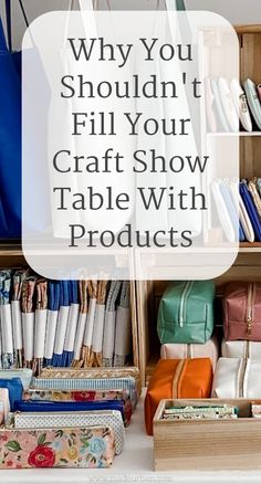 an organized craft room with lots of supplies and text overlay that says why you shouldn't fill your craft show table with products